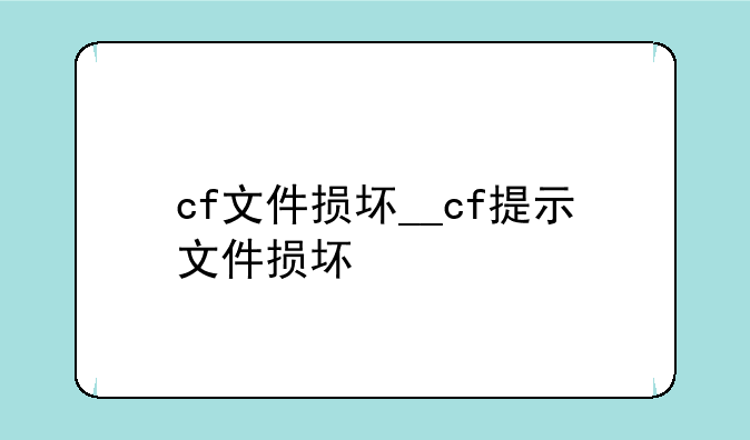 cf文件损坏__cf提示文件损坏