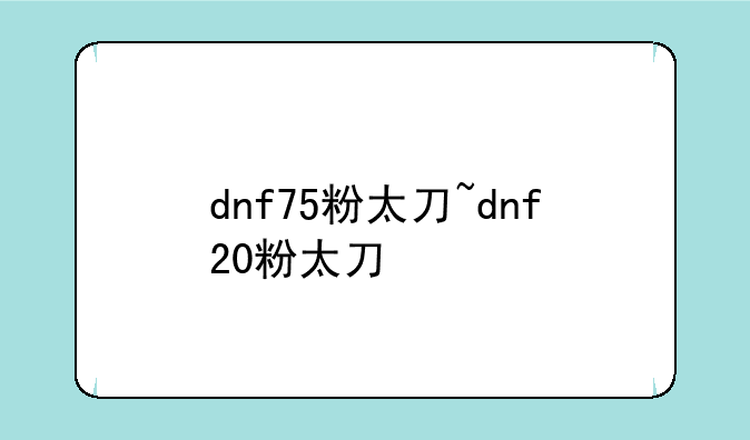 dnf75粉太刀~dnf20粉太刀