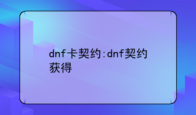 dnf卡契约:dnf契约获得