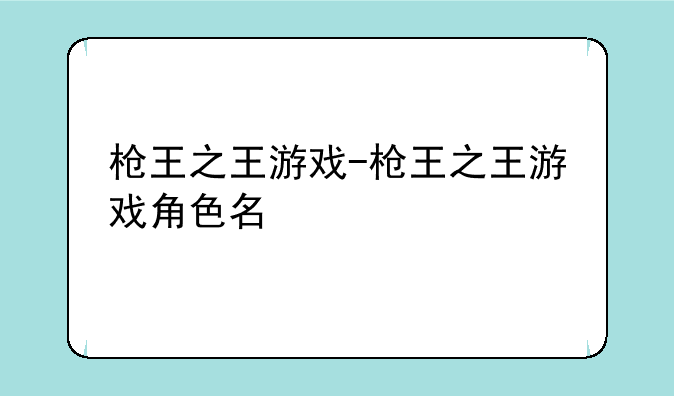 枪王之王游戏-枪王之王游戏角色名