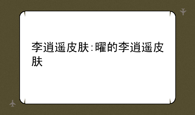 李逍遥皮肤:曜的李逍遥皮肤