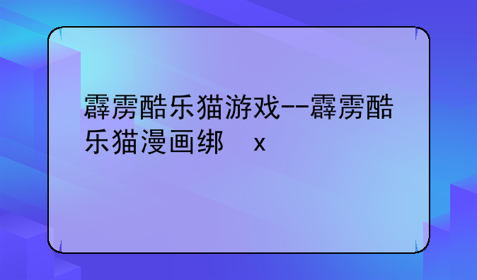 霹雳酷乐猫游戏--霹雳酷乐猫漫画结局