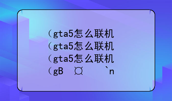 （gta5怎么联机）gta5怎么联机抢银行