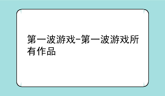 第一波游戏-第一波游戏所有作品