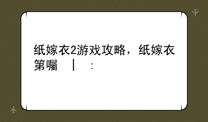 纸嫁衣2游戏攻略，纸嫁衣第四章攻略