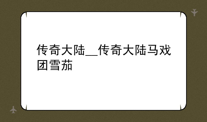 传奇大陆__传奇大陆马戏团雪茄