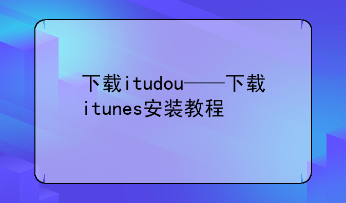 下载itudou——下载itunes安装教程