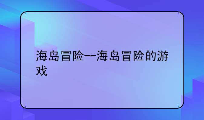 海岛冒险--海岛冒险的游戏
