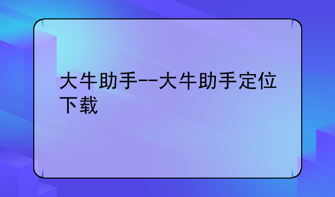 大牛助手--大牛助手定位下载
