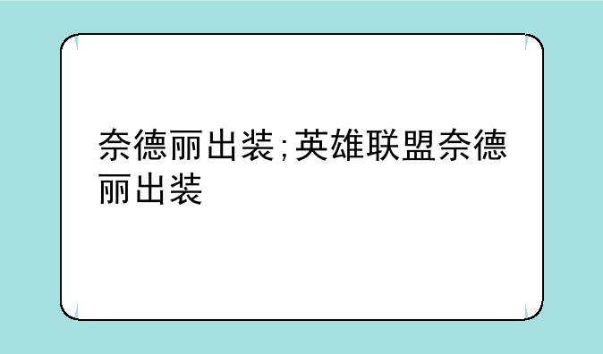 奈德丽出装;英雄联盟奈德丽出装