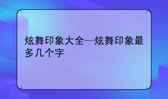 炫舞印象大全—炫舞印象最多几个字