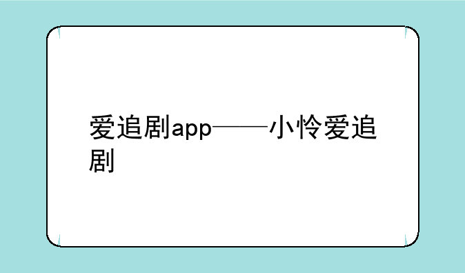 爱追剧app——小怜爱追剧