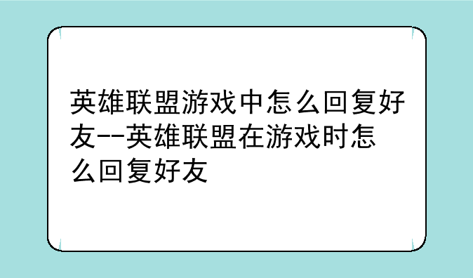 英雄联盟游戏中怎么回复好友--英雄联盟在游戏时怎么回复好友