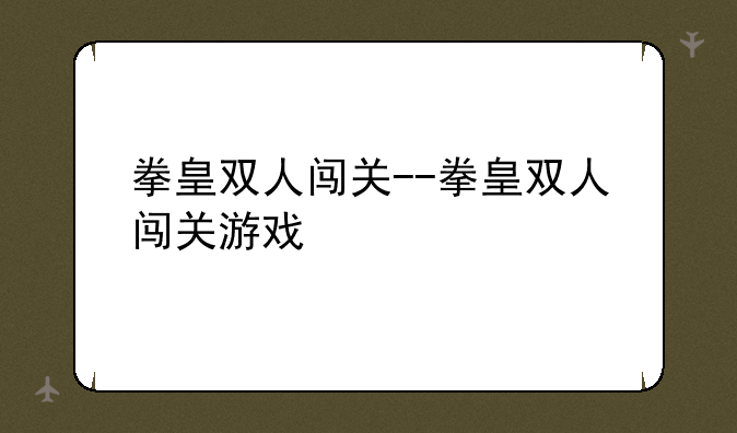 拳皇双人闯关--拳皇双人闯关游戏