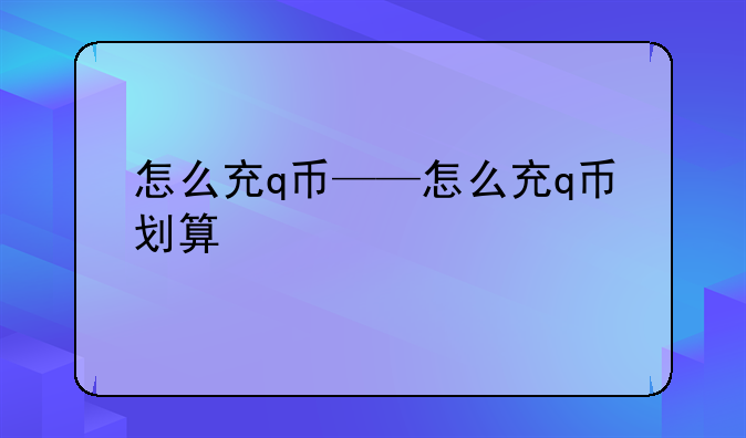 怎么充q币——怎么充q币划算