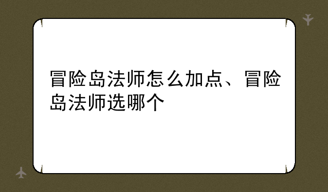冒险岛法师怎么加点、冒险岛法师选哪个