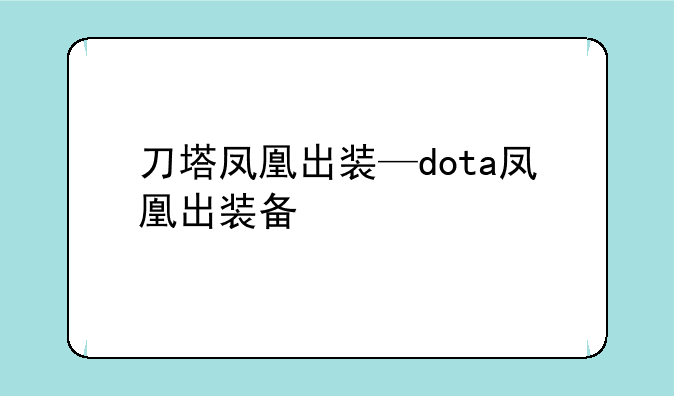 刀塔凤凰出装—dota凤凰出装备