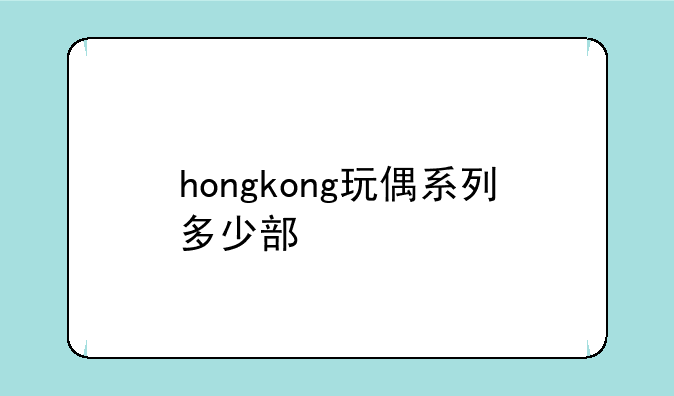 hongkong玩偶系列多少部