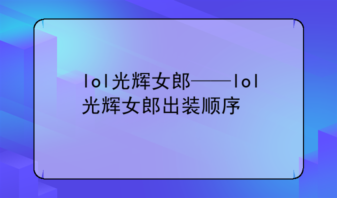 lol光辉女郎——lol光辉女郎出装顺序
